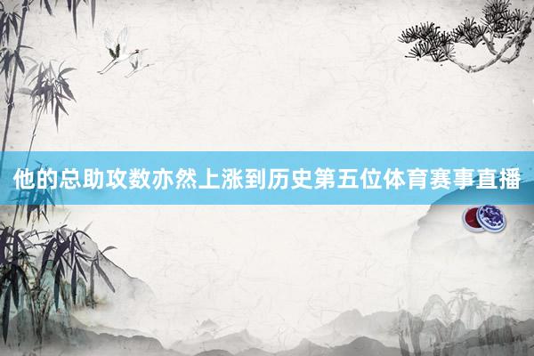 他的总助攻数亦然上涨到历史第五位体育赛事直播