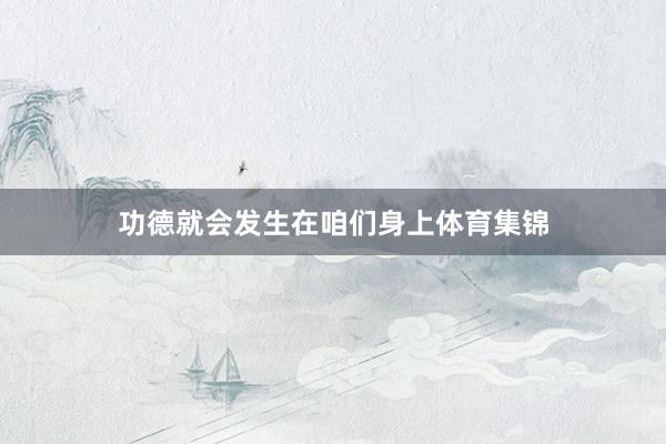 功德就会发生在咱们身上体育集锦