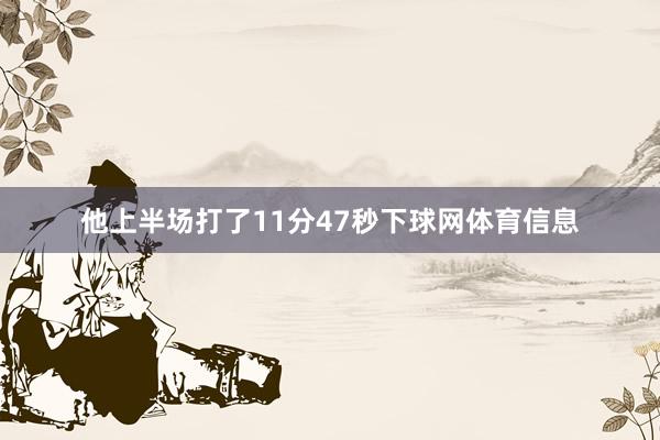 他上半场打了11分47秒下球网体育信息