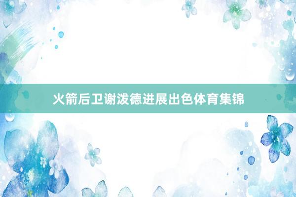 火箭后卫谢泼德进展出色体育集锦