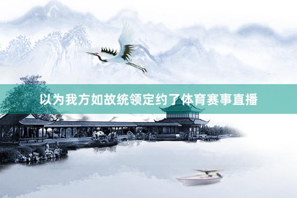 以为我方如故统领定约了体育赛事直播