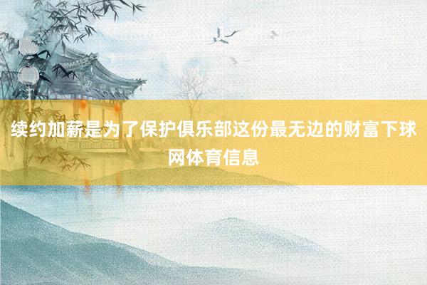 续约加薪是为了保护俱乐部这份最无边的财富下球网体育信息