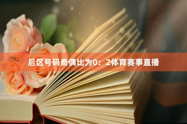 后区号码奇偶比为0：2体育赛事直播