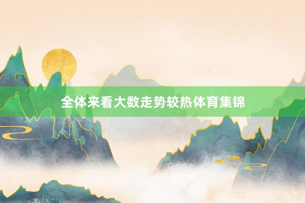 全体来看大数走势较热体育集锦
