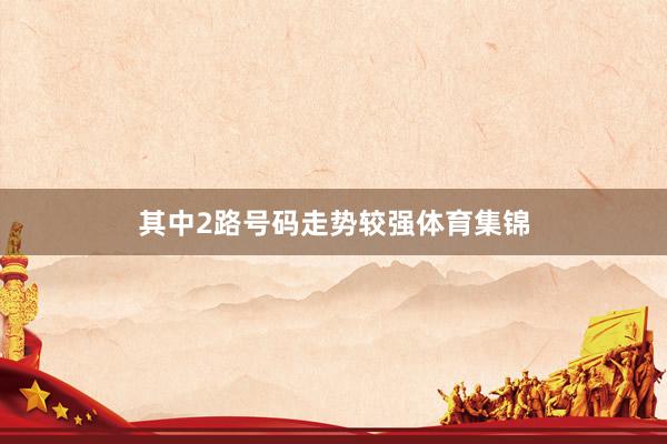 其中2路号码走势较强体育集锦