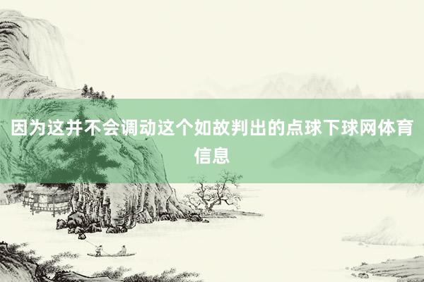 因为这并不会调动这个如故判出的点球下球网体育信息
