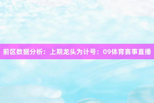 前区数据分析：　　上期龙头为计号：09体育赛事直播