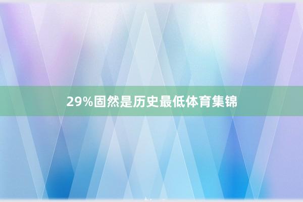 29%固然是历史最低体育集锦
