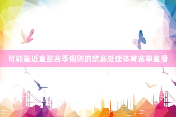 可能靠近直至赛季规则的禁赛处理体育赛事直播