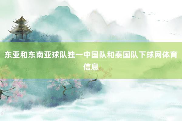 东亚和东南亚球队独一中国队和泰国队下球网体育信息
