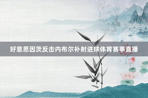 好意思因茨反击内布尔补射进球体育赛事直播