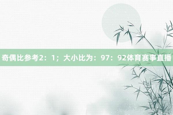奇偶比参考2：1；大小比为：97：92体育赛事直播