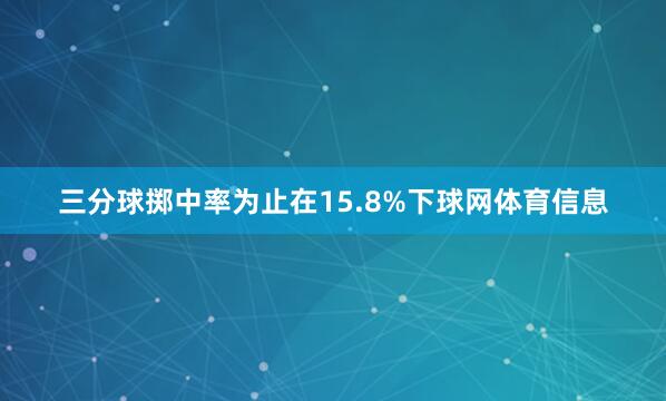 三分球掷中率为止在15.8%下球网体育信息
