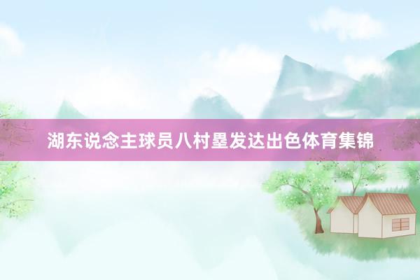 湖东说念主球员八村塁发达出色体育集锦