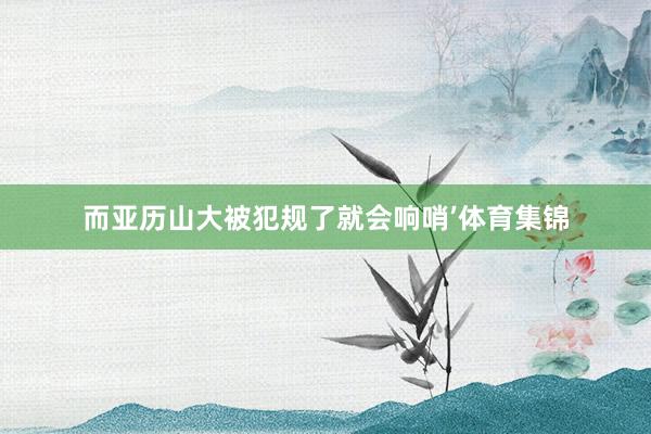 而亚历山大被犯规了就会响哨’体育集锦