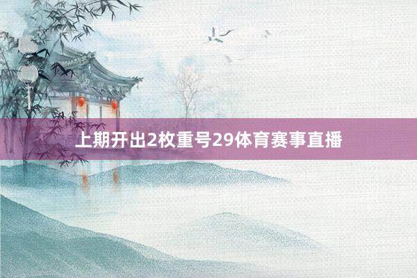 上期开出2枚重号29体育赛事直播