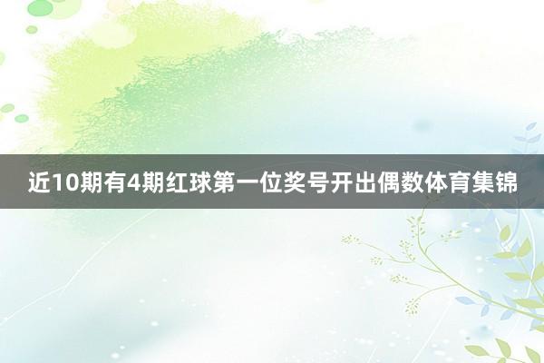 近10期有4期红球第一位奖号开出偶数体育集锦