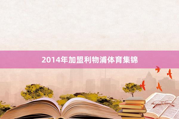 2014年加盟利物浦体育集锦
