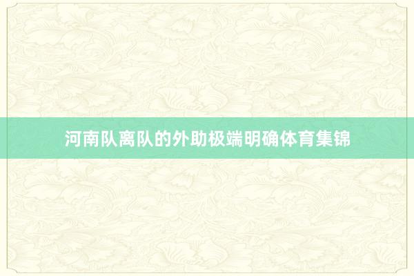 河南队离队的外助极端明确体育集锦