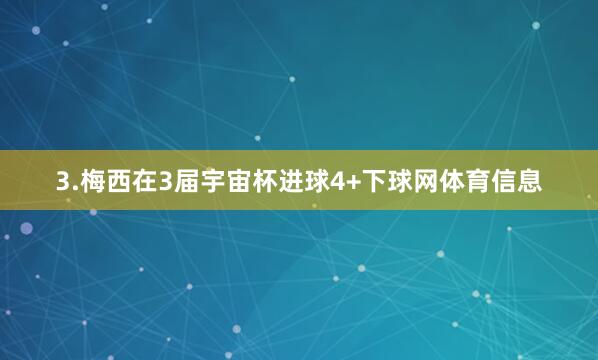 3.梅西在3届宇宙杯进球4+下球网体育信息