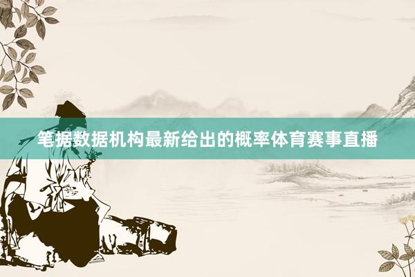 笔据数据机构最新给出的概率体育赛事直播