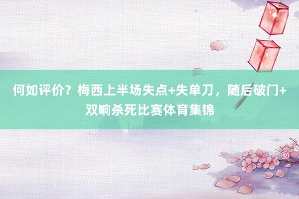 何如评价？梅西上半场失点+失单刀，随后破门+双响杀死比赛体育集锦